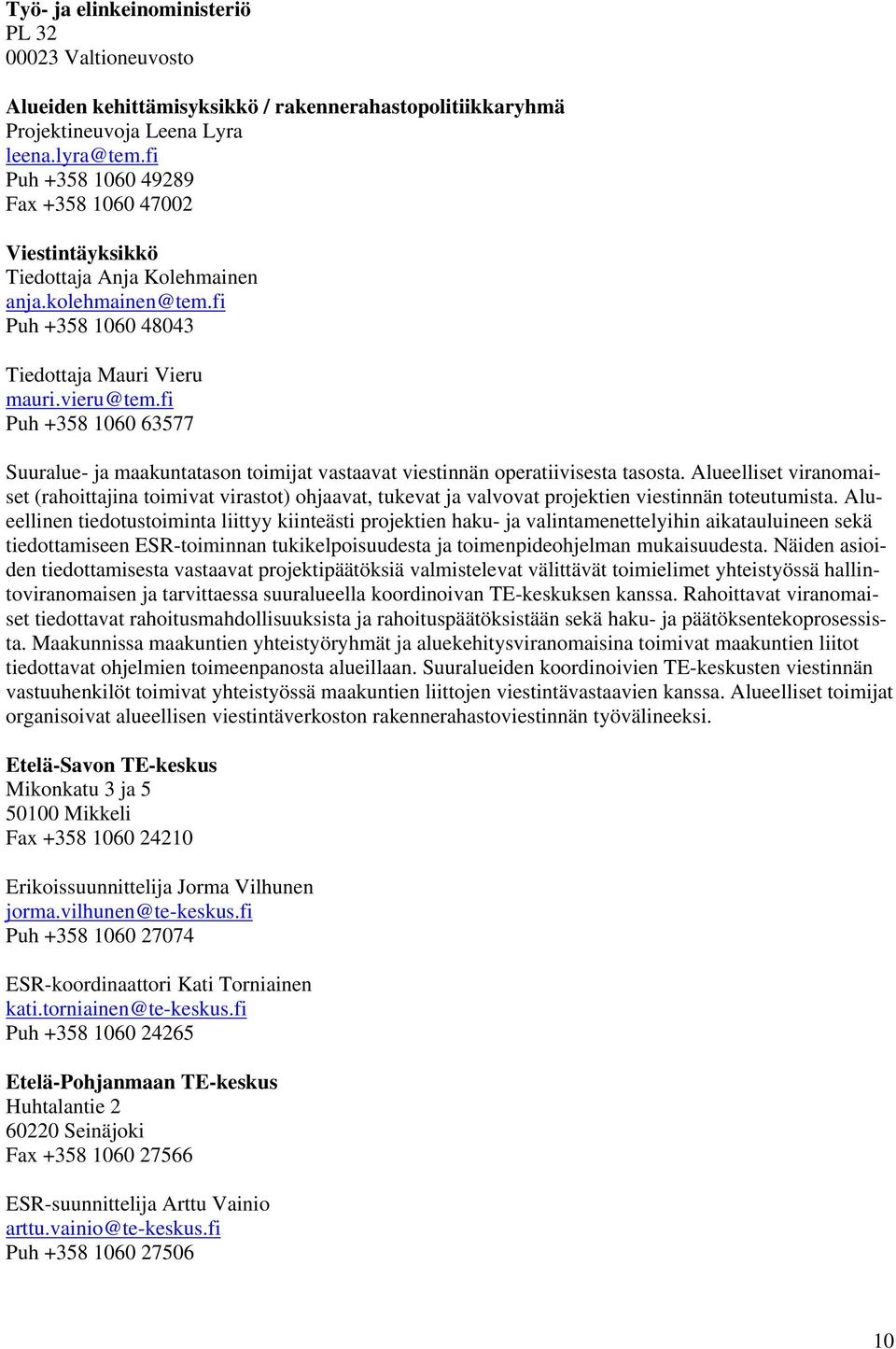 fi Puh +358 1060 63577 Suuralue- ja maakuntatason toimijat vastaavat viestinnän operatiivisesta tasosta.