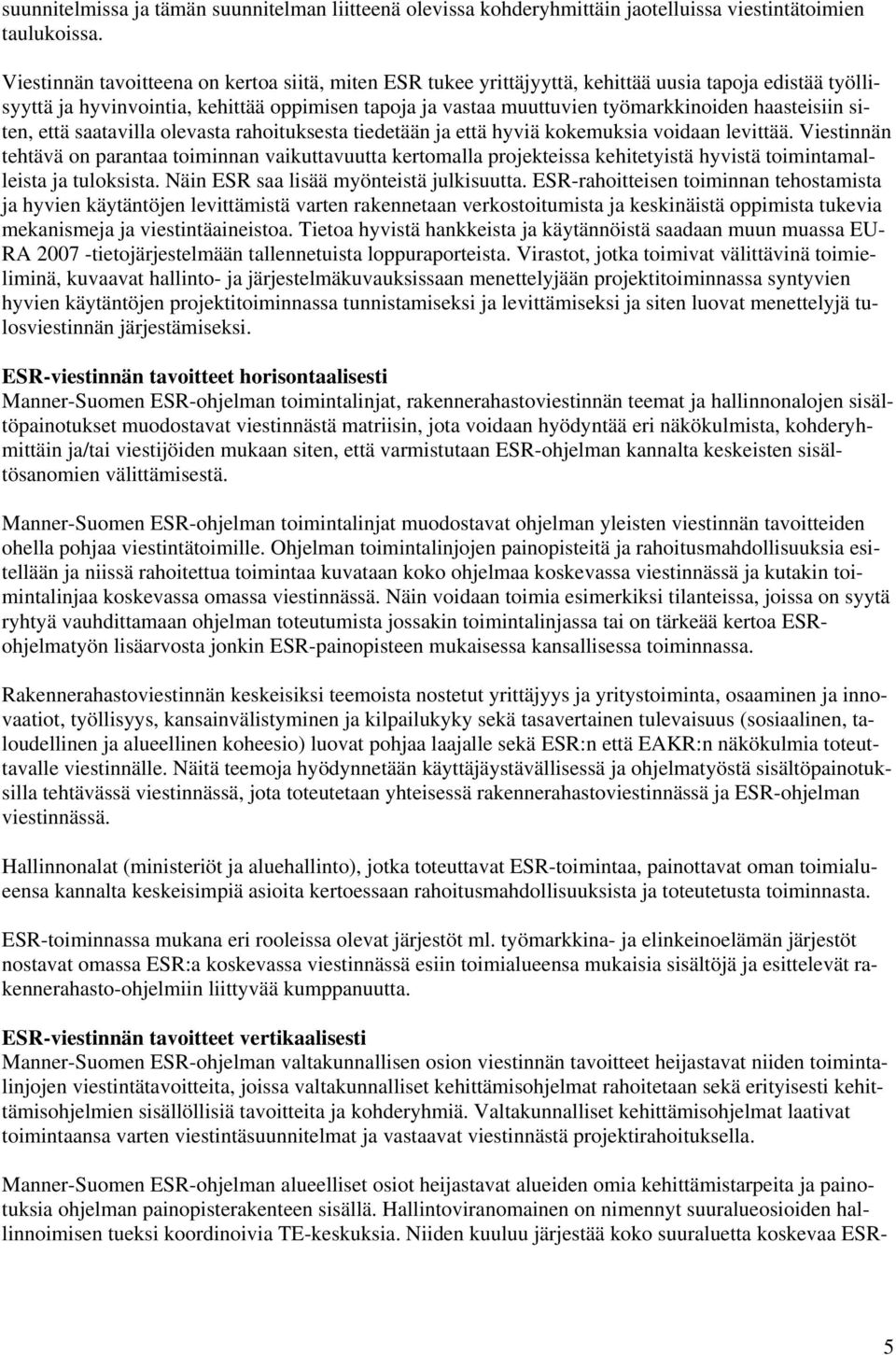 haasteisiin siten, että saatavilla olevasta rahoituksesta tiedetään ja että hyviä kokemuksia voidaan levittää.