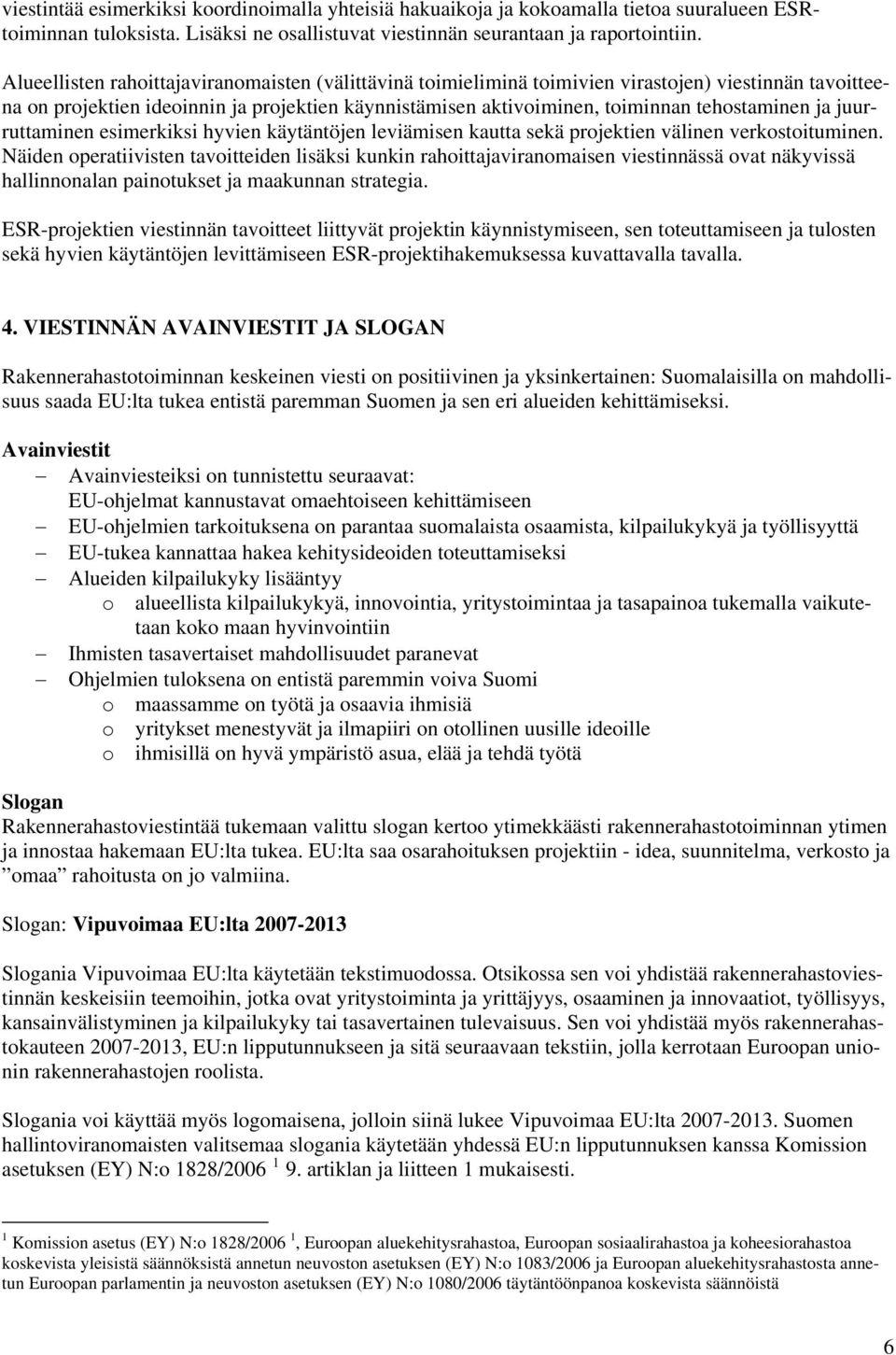 ja juurruttaminen esimerkiksi hyvien käytäntöjen leviämisen kautta sekä projektien välinen verkostoituminen.
