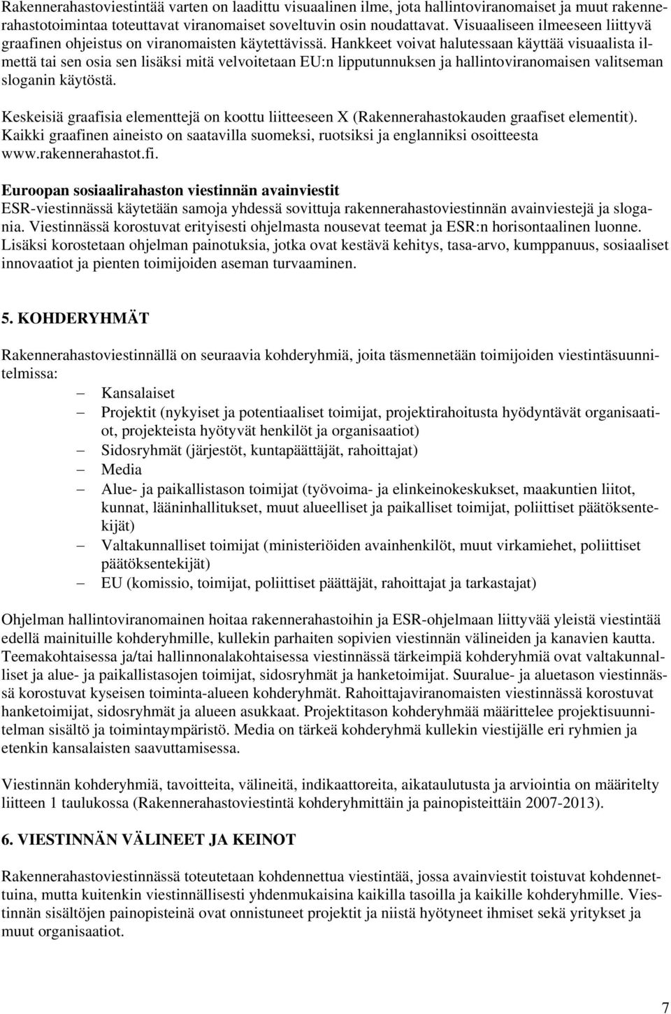 Hankkeet voivat halutessaan käyttää visuaalista ilmettä tai sen osia sen lisäksi mitä velvoitetaan EU:n lipputunnuksen ja hallintoviranomaisen valitseman sloganin käytöstä.