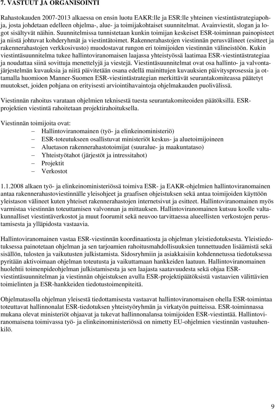 Rakennerahastojen viestinnän perusvälineet (esitteet ja rakennerahastojen verkkosivusto) muodostavat rungon eri toimijoiden viestinnän välineistöön.