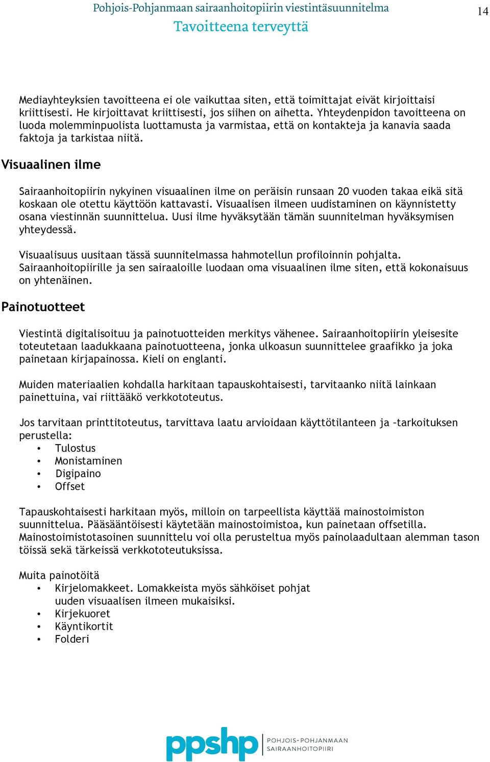 Visuaalinen ilme Sairaanhoitopiirin nykyinen visuaalinen ilme on peräisin runsaan 20 vuoden takaa eikä sitä koskaan ole otettu käyttöön kattavasti.