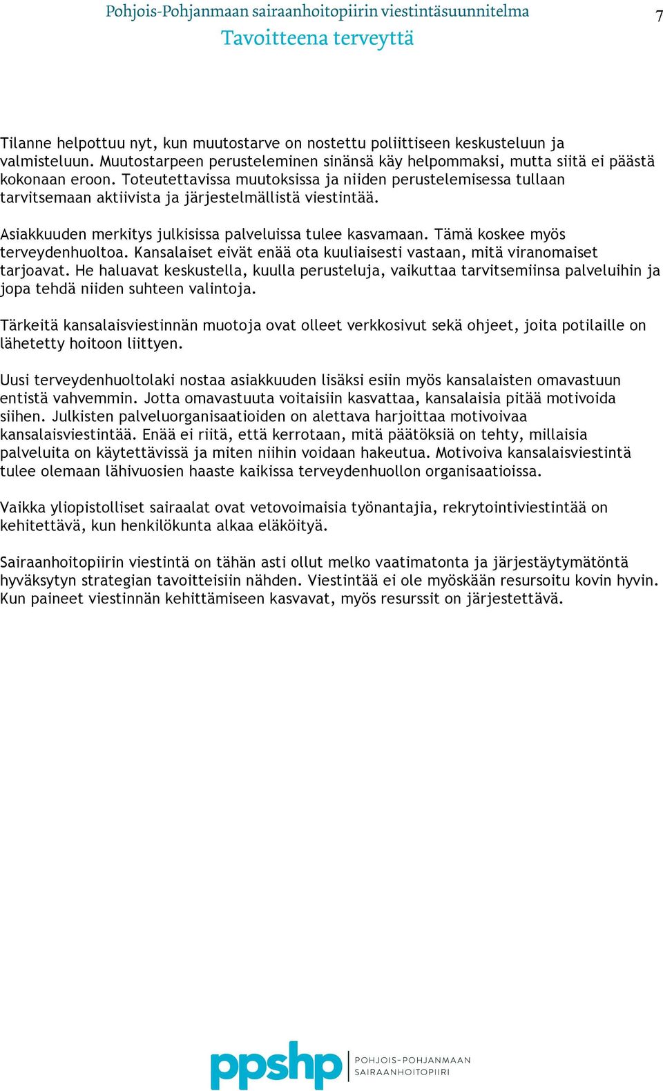 Tämä koskee myös terveydenhuoltoa. Kansalaiset eivät enää ota kuuliaisesti vastaan, mitä viranomaiset tarjoavat.