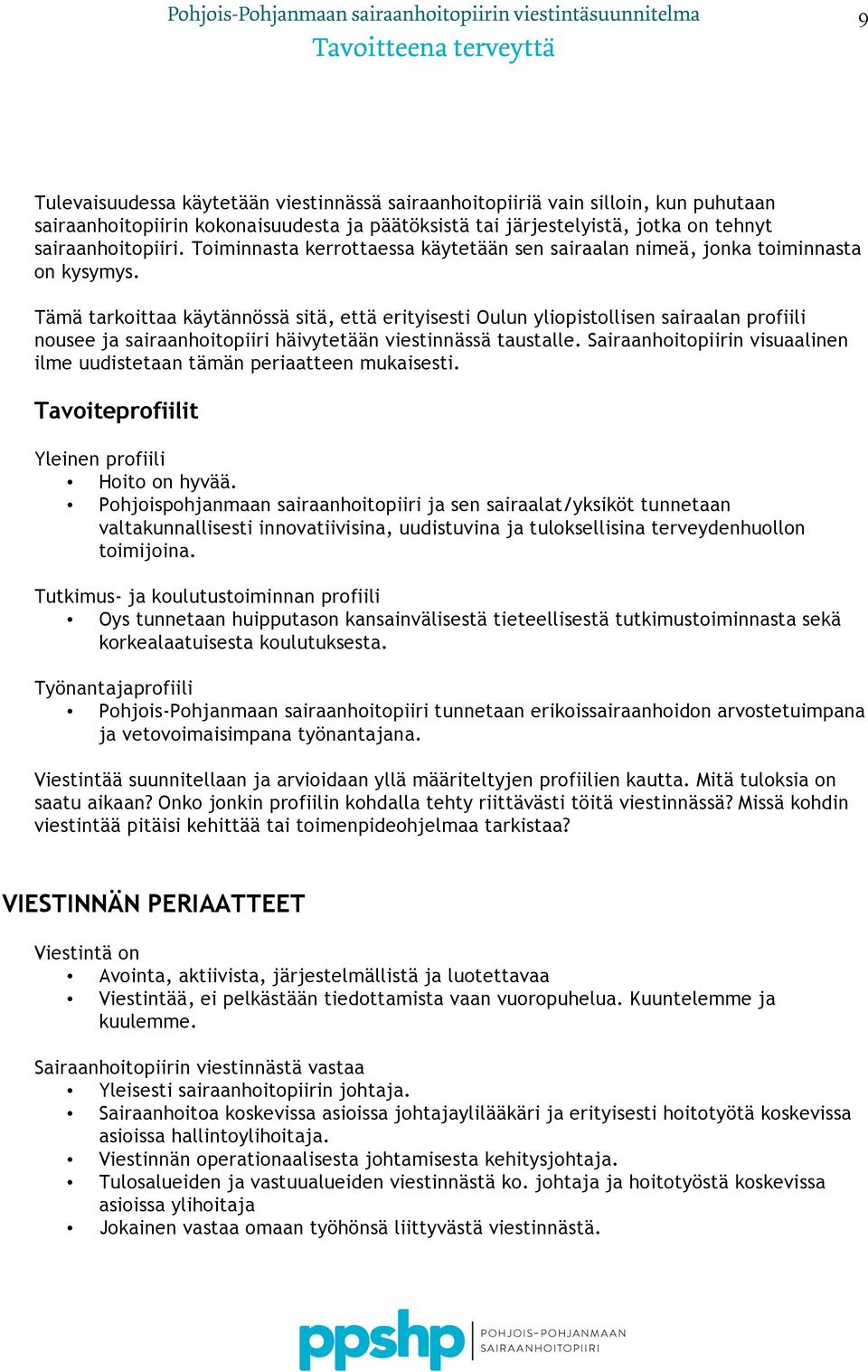 Tämä tarkoittaa käytännössä sitä, että erityisesti Oulun yliopistollisen sairaalan profiili nousee ja sairaanhoitopiiri häivytetään viestinnässä taustalle.