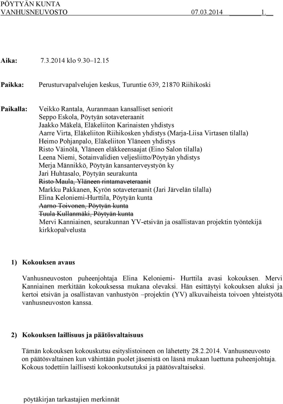 Karinaisten yhdistys Aarre Virta, Eläkeliiton Riihikosken yhdistys (Marja-Liisa Virtasen tilalla) Heimo Pohjanpalo, Eläkeliiton Yläneen yhdistys Risto Väinölä, Yläneen eläkkeensaajat (Eino Salon