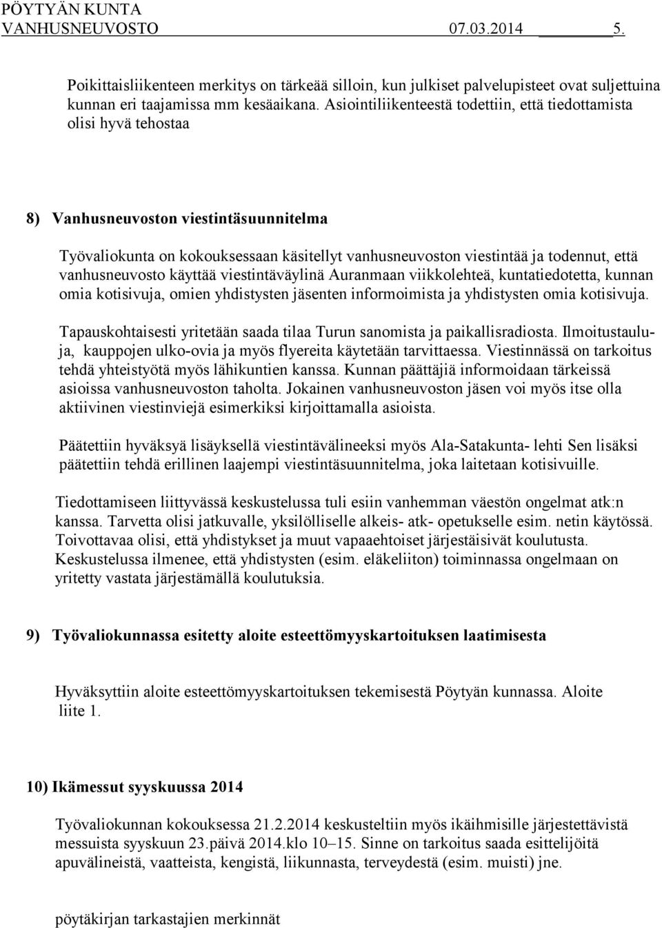 vanhusneuvosto käyttää viestintäväylinä Auranmaan viikkolehteä, kuntatiedotetta, kunnan omia kotisivuja, omien yhdistysten jäsenten informoimista ja yhdistysten omia kotisivuja.