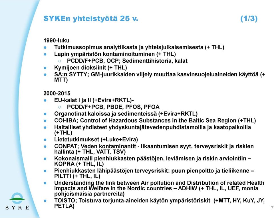 SYTTY; GM-juurikkaiden viljely muuttaa kasvinsuojeluaineiden käyttöä (+ MTT) 2000-2015 EU-kalat I ja II (+Evira+RKTL)- PCDD/F+PCB, PBDE, PFOS, PFOA Organotinat kaloissa ja sedimenteissä (+Evira+RKTL)