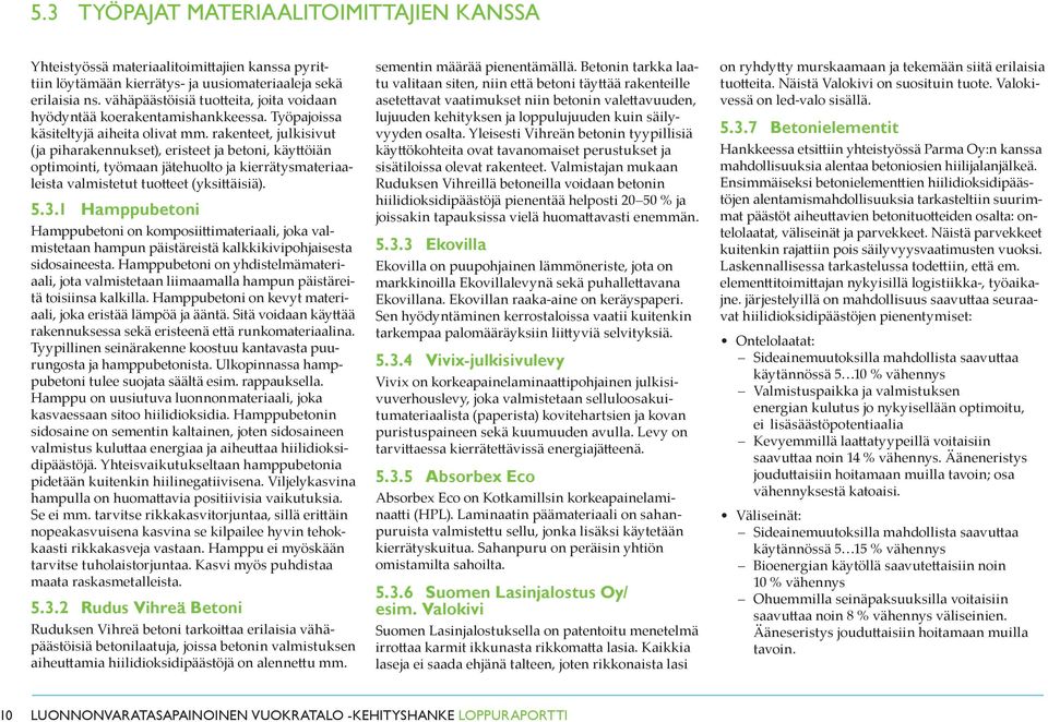 rakenteet, julkisivut (ja piharakennukset), eristeet ja betoni, käyttöiän optimointi, työmaan jätehuolto ja kierrätysmateriaaleista valmistetut tuotteet (yksittäisiä). 5.3.