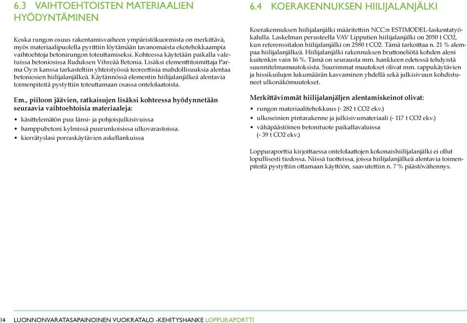 Lisäksi elementtitoimittaja Parma Oy:n kanssa tarkasteltiin yhteistyössä teoreettisia mahdollisuuksia alentaa betoniosien hiilijalanjälkeä.