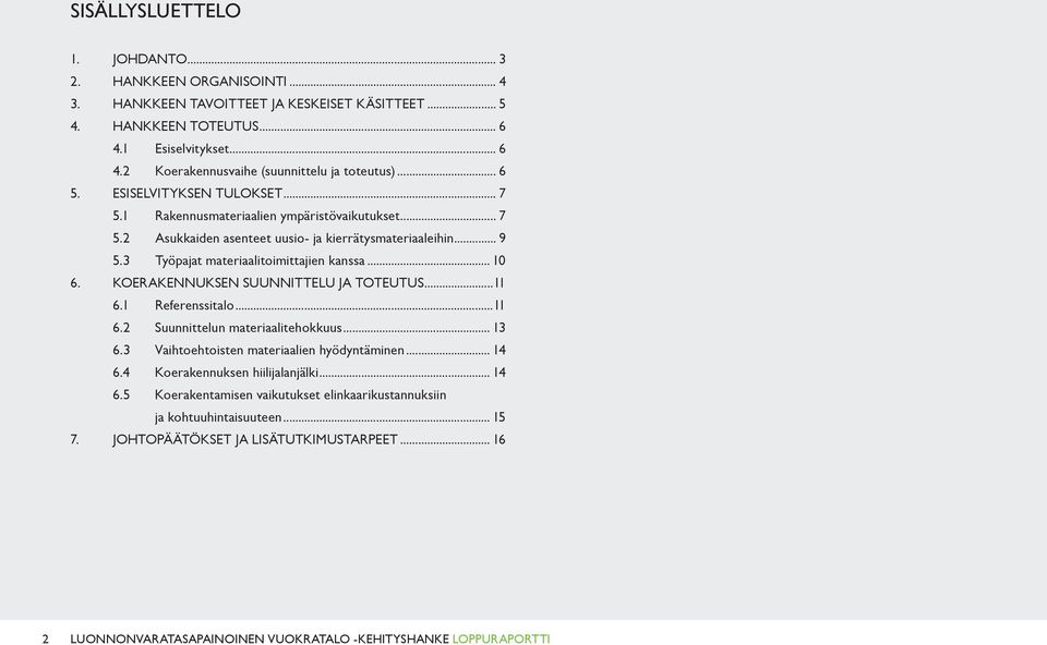 KOERAKENNUKSEN SUUNNITTELU JA TOTEUTUS...11 6.1 Referenssitalo...11 6.2 Suunnittelun materiaalitehokkuus... 13 6.3 Vaihtoehtoisten materiaalien hyödyntäminen... 14 6.4 Koerakennuksen hiilijalanjälki.