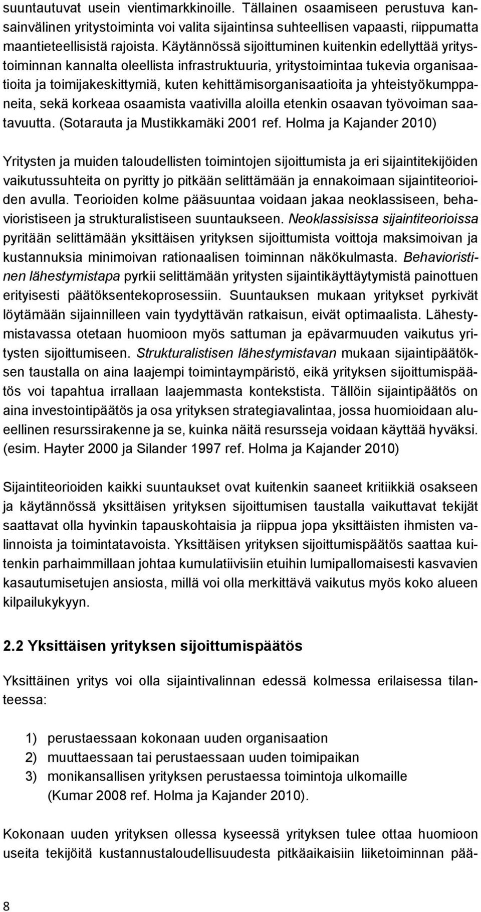 yhteistyökumppaneita, sekä korkeaa osaamista vaativilla aloilla etenkin osaavan työvoiman saatavuutta. (Sotarauta ja Mustikkamäki 2001 ref.