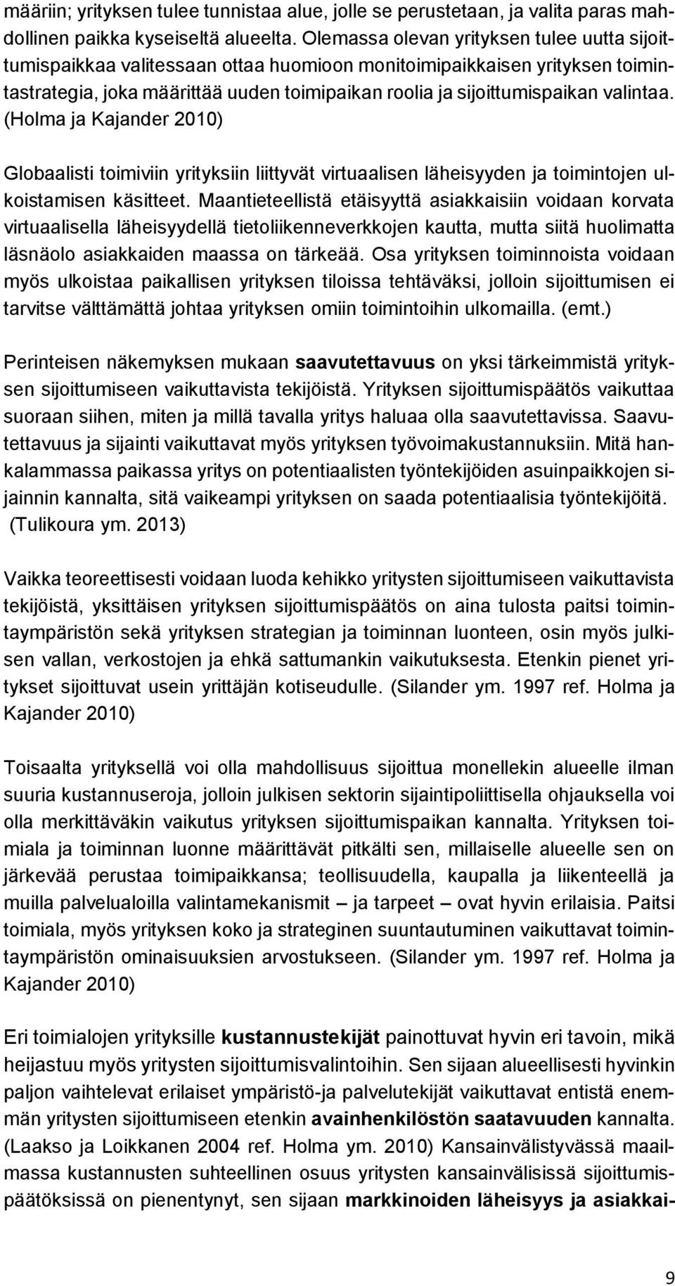 valintaa. (Holma ja Kajander 2010) Globaalisti toimiviin yrityksiin liittyvät virtuaalisen läheisyyden ja toimintojen ulkoistamisen käsitteet.