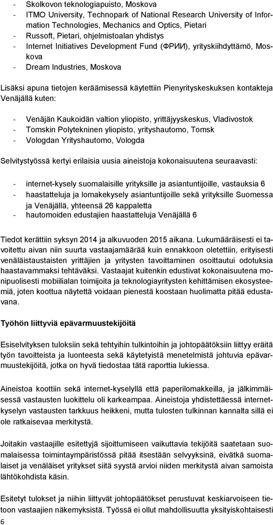 kuten: - Venäjän Kaukoidän valtion yliopisto, yrittäjyyskeskus, Vladivostok - Tomskin Polytekninen yliopisto, yrityshautomo, Tomsk - Vologdan Yrityshautomo, Vologda Selvitystyössä kertyi erilaisia