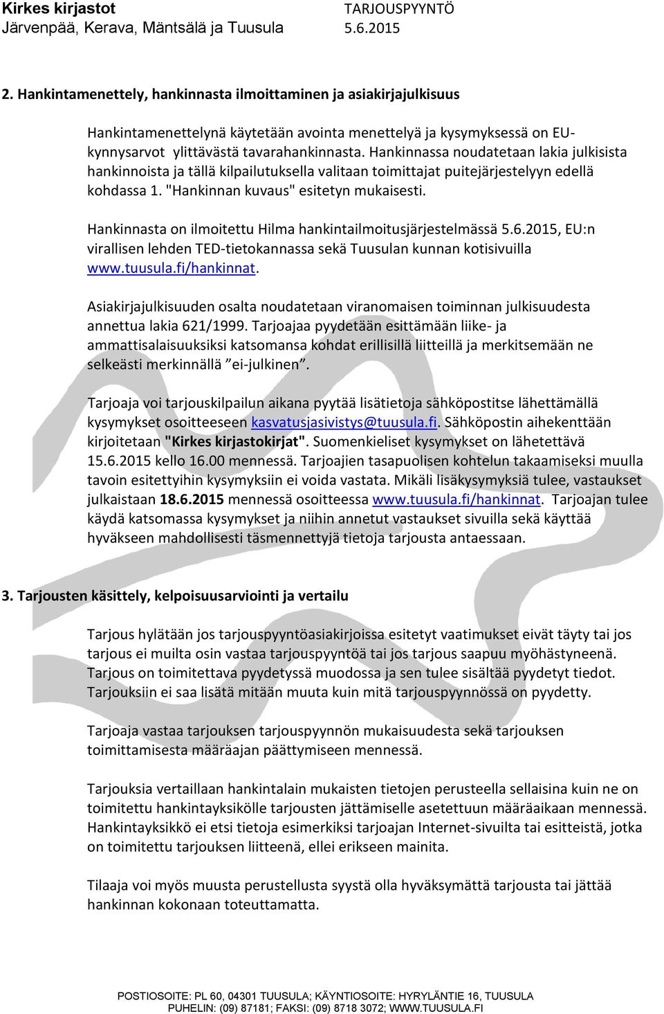 Hankinnasta on ilmoitettu Hilma hankintailmoitusjärjestelmässä 5.6.2015, EU:n virallisen lehden TED-tietokannassa sekä Tuusulan kunnan kotisivuilla www.tuusula.fi/hankinnat.