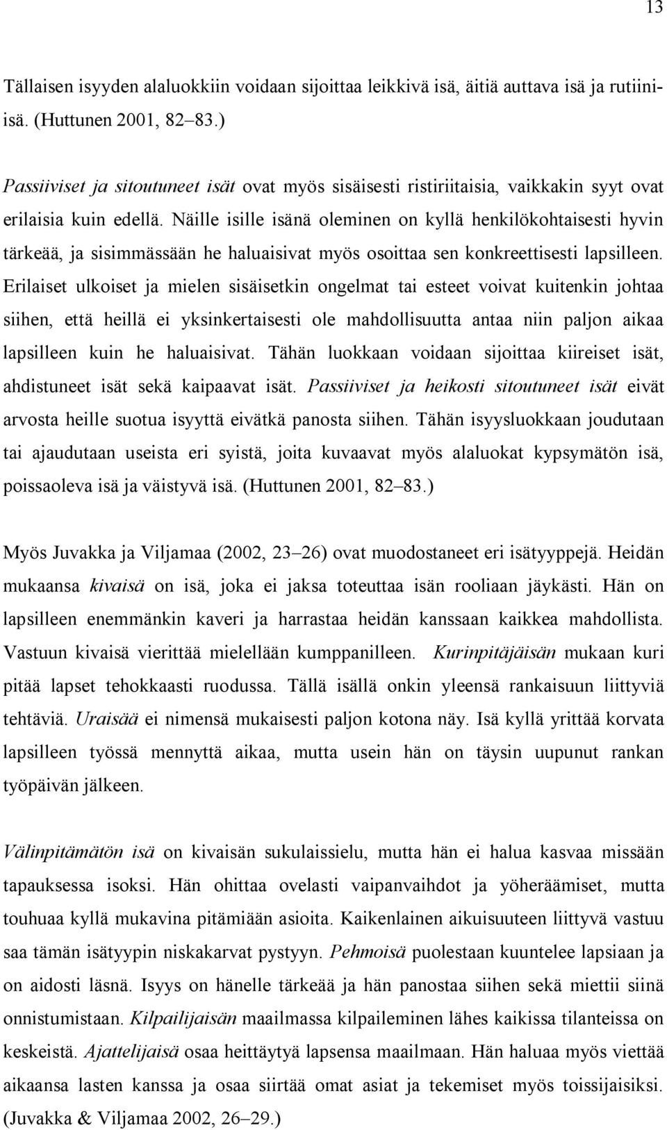 Näille isille isänä oleminen on kyllä henkilökohtaisesti hyvin tärkeää, ja sisimmässään he haluaisivat myös osoittaa sen konkreettisesti lapsilleen.