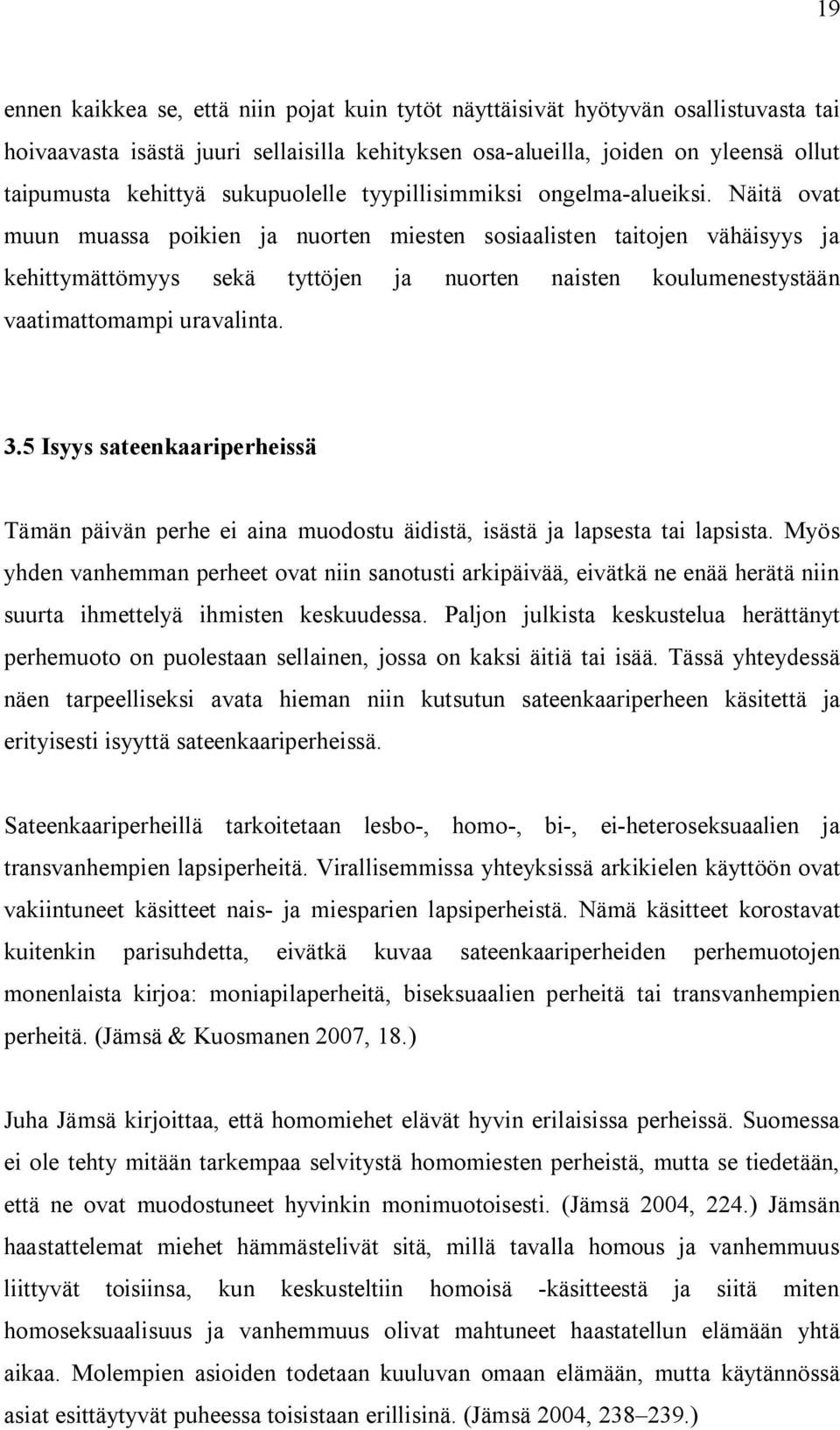 Näitä ovat muun muassa poikien ja nuorten miesten sosiaalisten taitojen vähäisyys ja kehittymättömyys sekä tyttöjen ja nuorten naisten koulumenestystään vaatimattomampi uravalinta. 3.