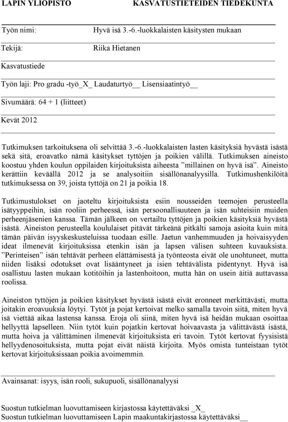 selvittää 3. 6. luokkalaisten lasten käsityksiä hyvästä isästä sekä sitä, eroavatko nämä käsitykset tyttöjen ja poikien välillä.