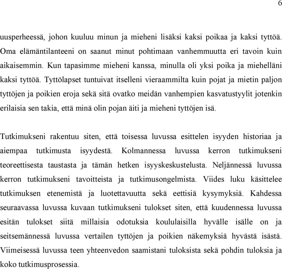 Tyttölapset tuntuivat itselleni vieraammilta kuin pojat ja mietin paljon tyttöjen ja poikien eroja sekä sitä ovatko meidän vanhempien kasvatustyylit jotenkin erilaisia sen takia, että minä olin pojan