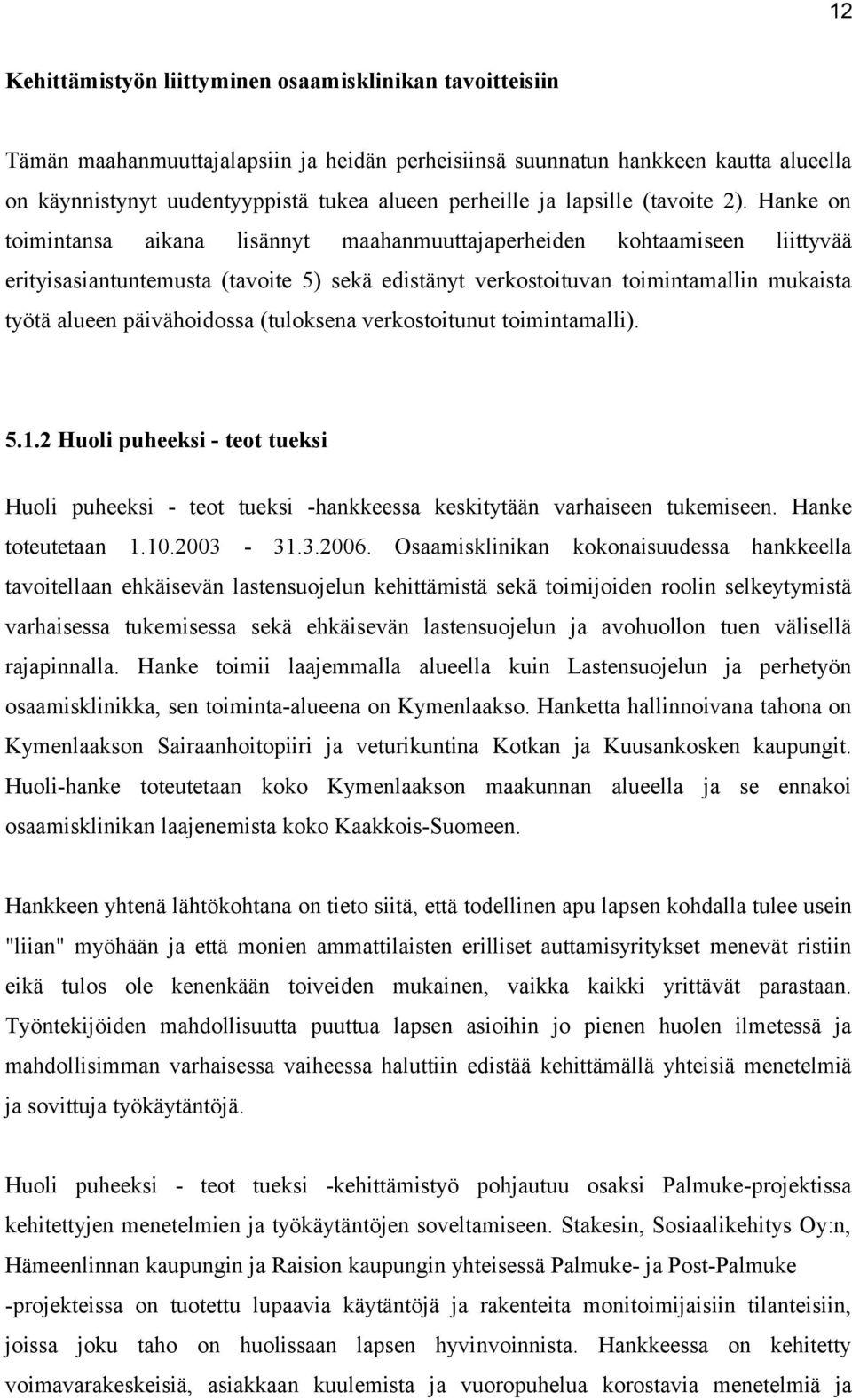 Hanke on toimintansa aikana lisännyt maahanmuuttajaperheiden kohtaamiseen liittyvää erityisasiantuntemusta (tavoite 5) sekä edistänyt verkostoituvan toimintamallin mukaista työtä alueen päivähoidossa