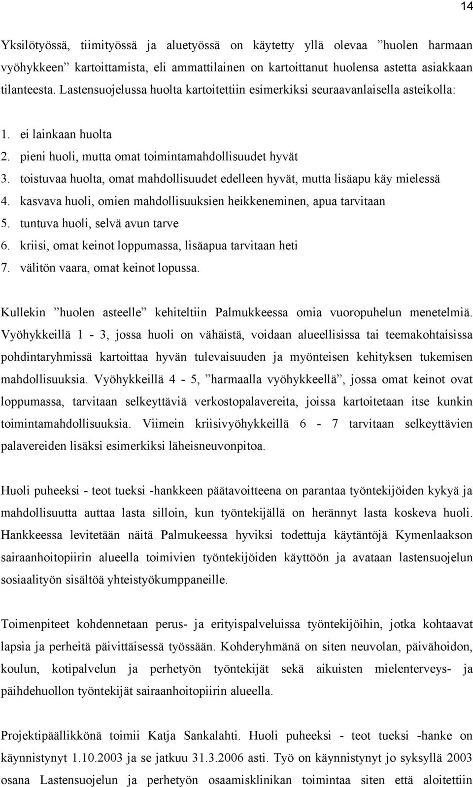 toistuvaa huolta, omat mahdollisuudet edelleen hyvät, mutta lisäapu käy mielessä 4. kasvava huoli, omien mahdollisuuksien heikkeneminen, apua tarvitaan 5. tuntuva huoli, selvä avun tarve 6.