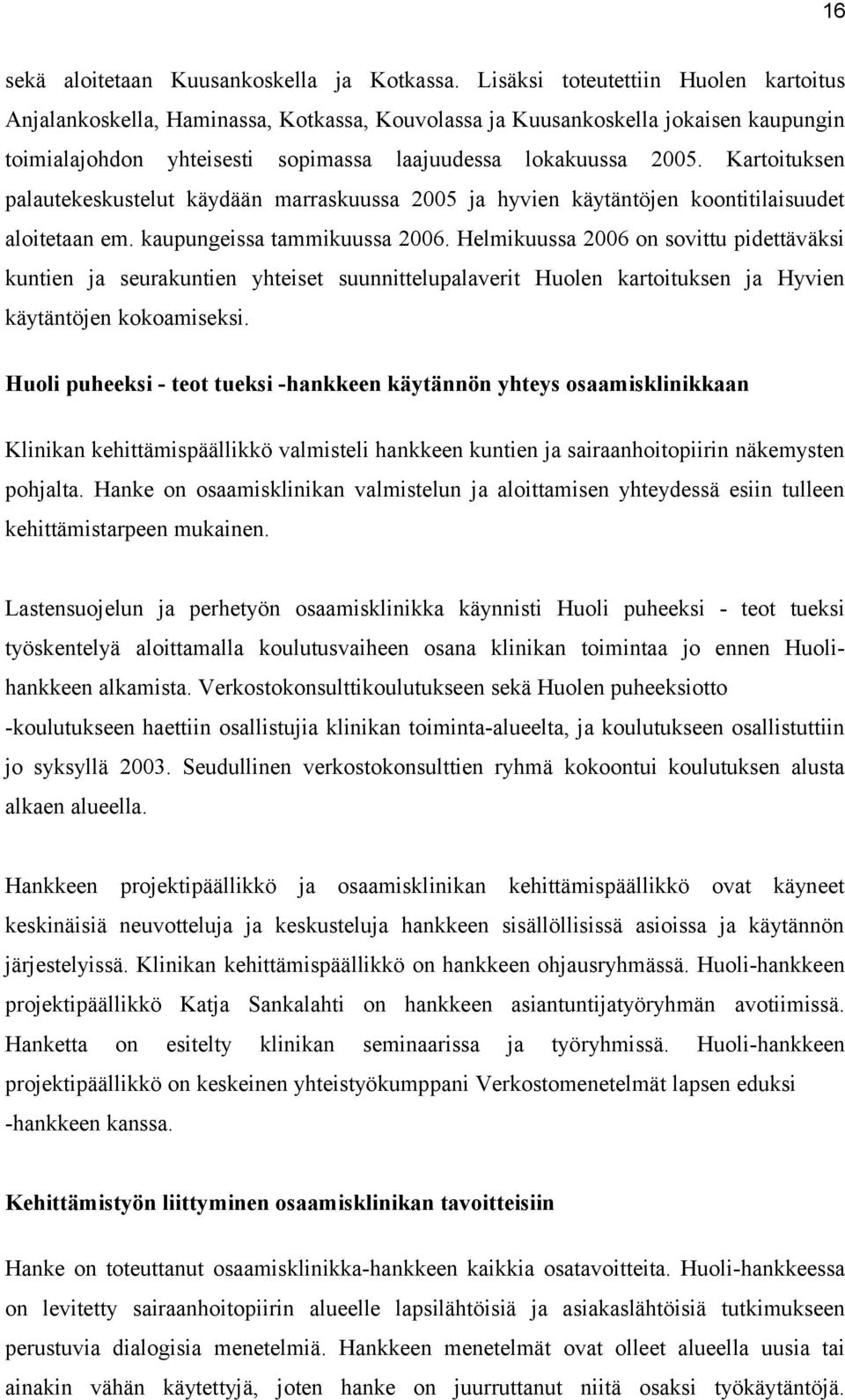 Kartoituksen palautekeskustelut käydään marraskuussa 2005 ja hyvien käytäntöjen koontitilaisuudet aloitetaan em. kaupungeissa tammikuussa 2006.