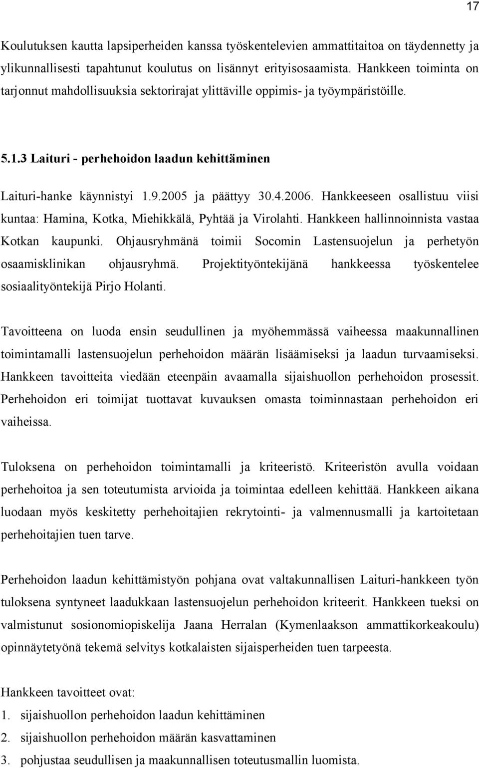 2006. Hankkeeseen osallistuu viisi kuntaa: Hamina, Kotka, Miehikkälä, Pyhtää ja Virolahti. Hankkeen hallinnoinnista vastaa Kotkan kaupunki.