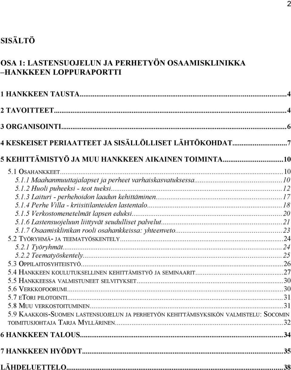 ..17 5.1.4 Perhe Villa - kriisitilanteiden lastentalo...18 5.1.5 Verkostomenetelmät lapsen eduksi...20 5.1.6 Lastensuojeluun liittyvät seudulliset palvelut...21 5.1.7 Osaamisklinikan rooli osahankkeissa: yhteenveto.