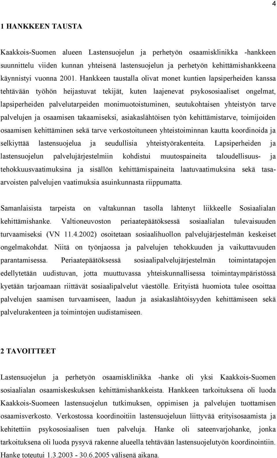 monimuotoistuminen, seutukohtaisen yhteistyön tarve palvelujen ja osaamisen takaamiseksi, asiakaslähtöisen työn kehittämistarve, toimijoiden osaamisen kehittäminen sekä tarve verkostoituneen