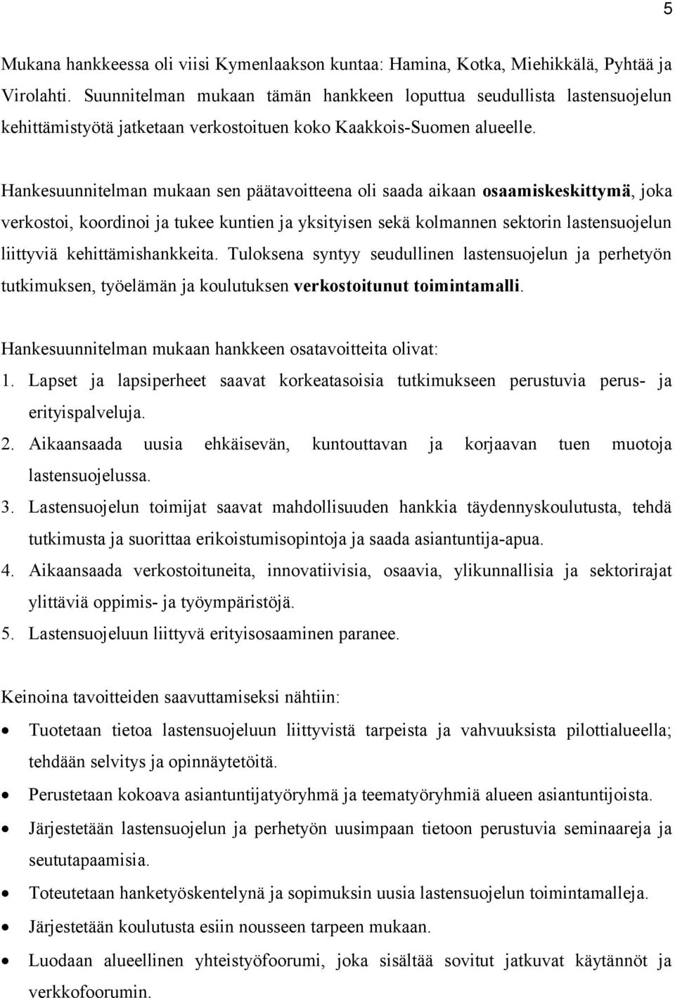 Hankesuunnitelman mukaan sen päätavoitteena oli saada aikaan osaamiskeskittymä, joka verkostoi, koordinoi ja tukee kuntien ja yksityisen sekä kolmannen sektorin lastensuojelun liittyviä