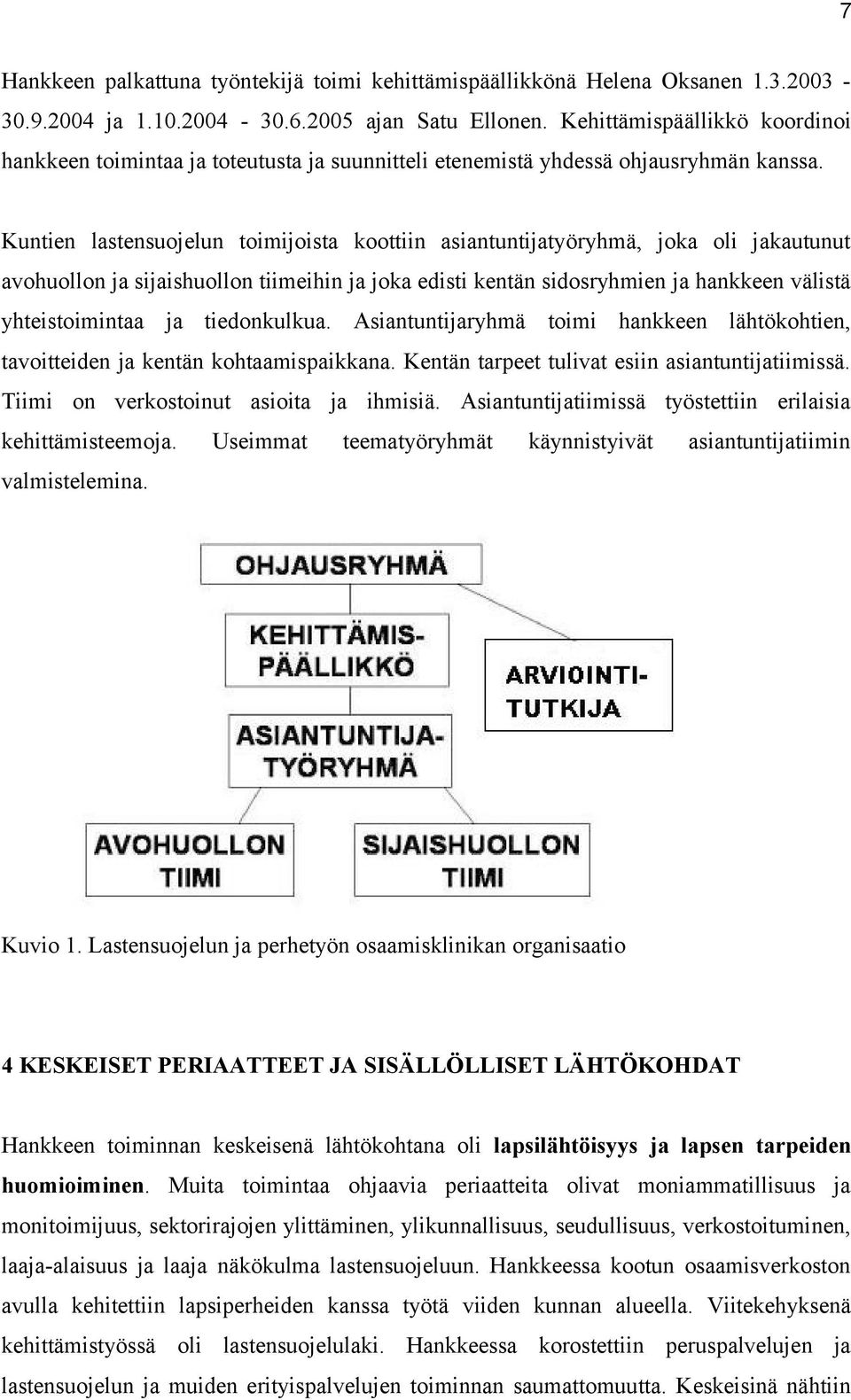 Kuntien lastensuojelun toimijoista koottiin asiantuntijatyöryhmä, joka oli jakautunut avohuollon ja sijaishuollon tiimeihin ja joka edisti kentän sidosryhmien ja hankkeen välistä yhteistoimintaa ja