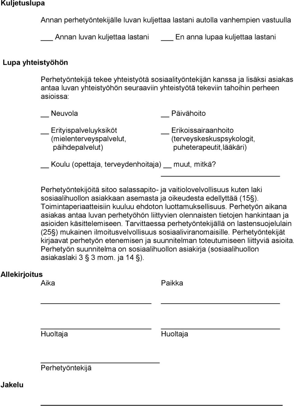 päihdepalvelut) Päivähoito Erikoissairaanhoito (terveyskeskuspsykologit, puheterapeutit,lääkäri) Koulu (opettaja, terveydenhoitaja) muut, mitkä?