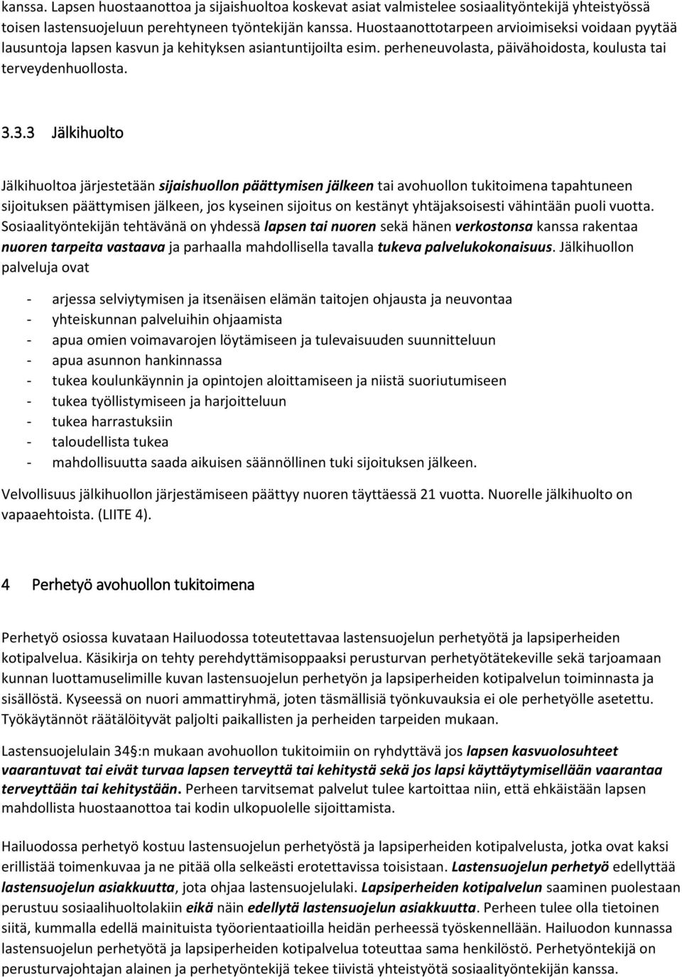 3.3 Jälkihuolto Jälkihuoltoa järjestetään sijaishuollon päättymisen jälkeen tai avohuollon tukitoimena tapahtuneen sijoituksen päättymisen jälkeen, jos kyseinen sijoitus on kestänyt yhtäjaksoisesti