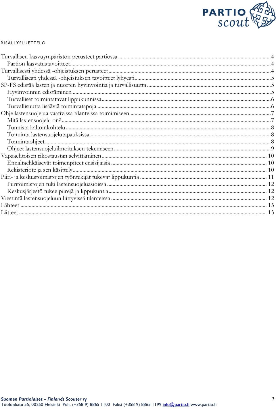 .. 5 Turvalliset toimintatavat lippukunnissa... 6 Turvallisuutta lisääviä toimintatapoja... 6 Ohje lastensuojelua vaativissa tilanteissa toimimiseen... 7 Mitä lastensuojelu on?