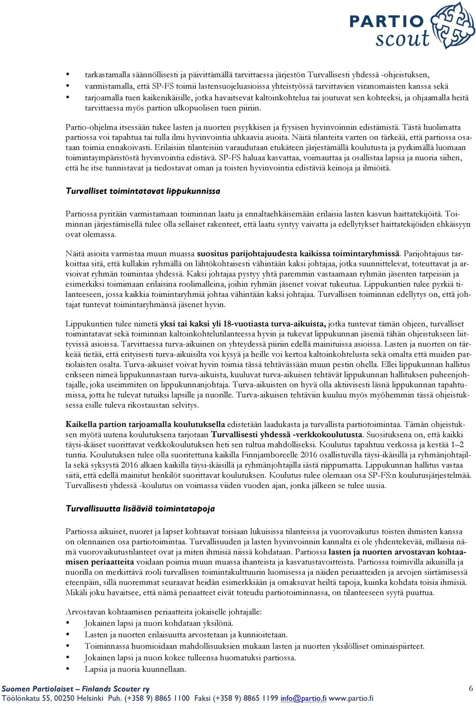 Partio-ohjelma itsessään tukee lasten ja nuorten psyykkisen ja fyysisen hyvinvoinnin edistämistä. Tästä huolimatta partiossa voi tapahtua tai tulla ilmi hyvinvointia uhkaavia asioita.