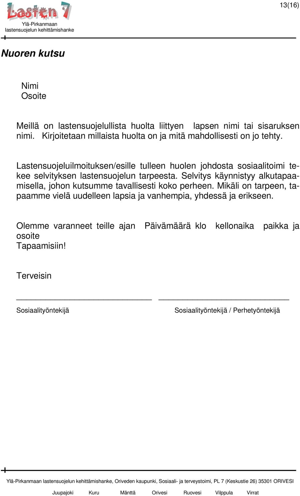 Lastensuojeluilmoituksen/esille tulleen huolen johdosta sosiaalitoimi tekee selvityksen lastensuojelun tarpeesta.