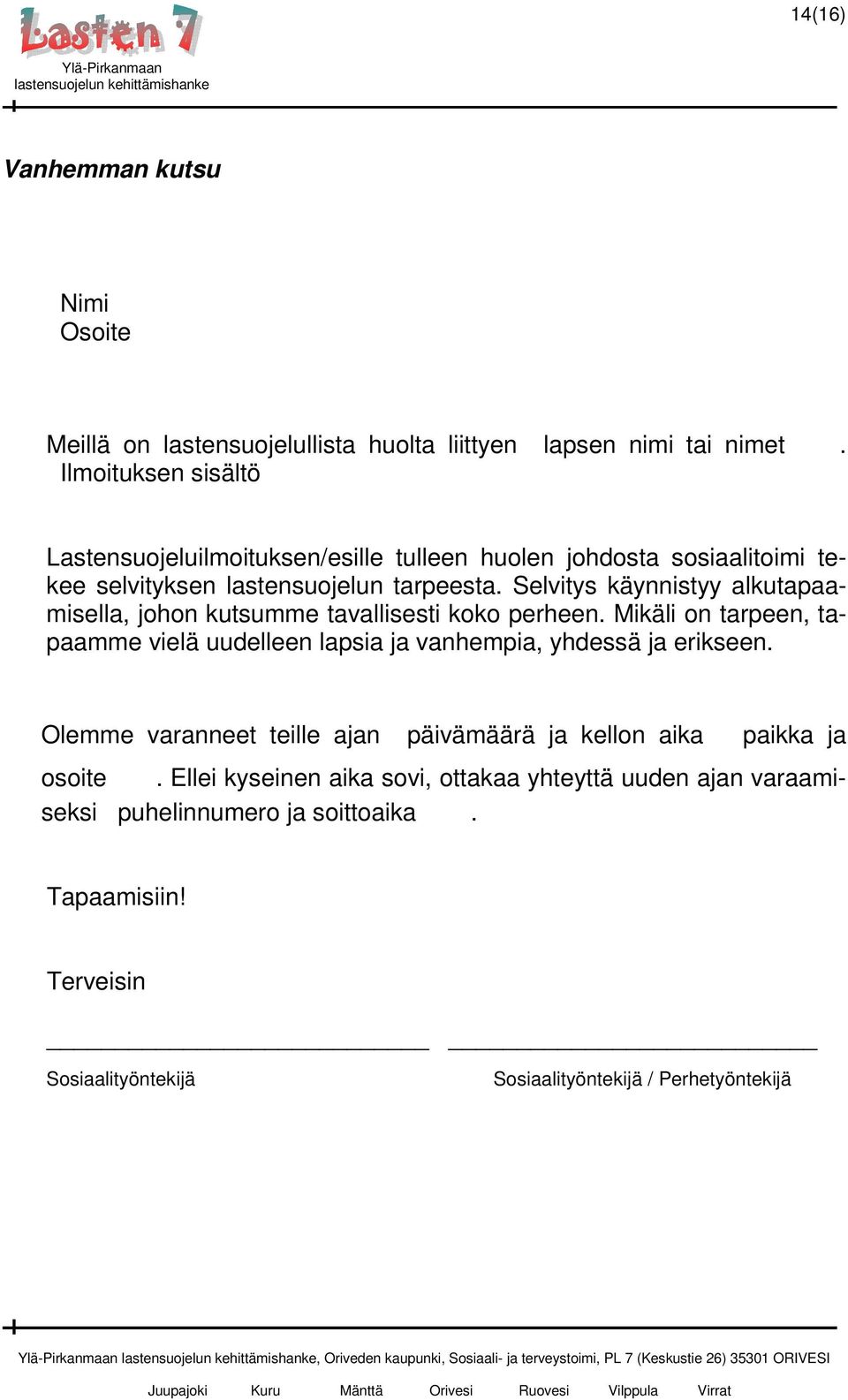 Selvitys käynnistyy alkutapaamisella, johon kutsumme tavallisesti koko perheen. Mikäli on tarpeen, tapaamme vielä uudelleen lapsia ja vanhempia, yhdessä ja erikseen.