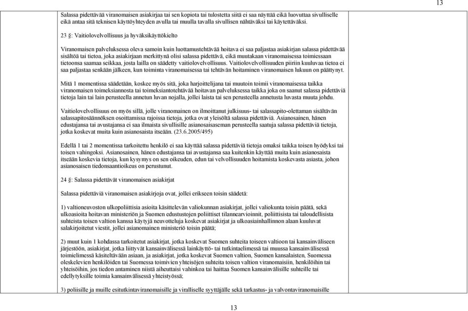 23 : Vaitiolovelvollisuus ja hyväksikäyttökielto Viranomaisen palveluksessa oleva samoin kuin luottamustehtävää hoitava ei saa paljastaa asiakirjan salassa pidettävää sisältöä tai tietoa, joka