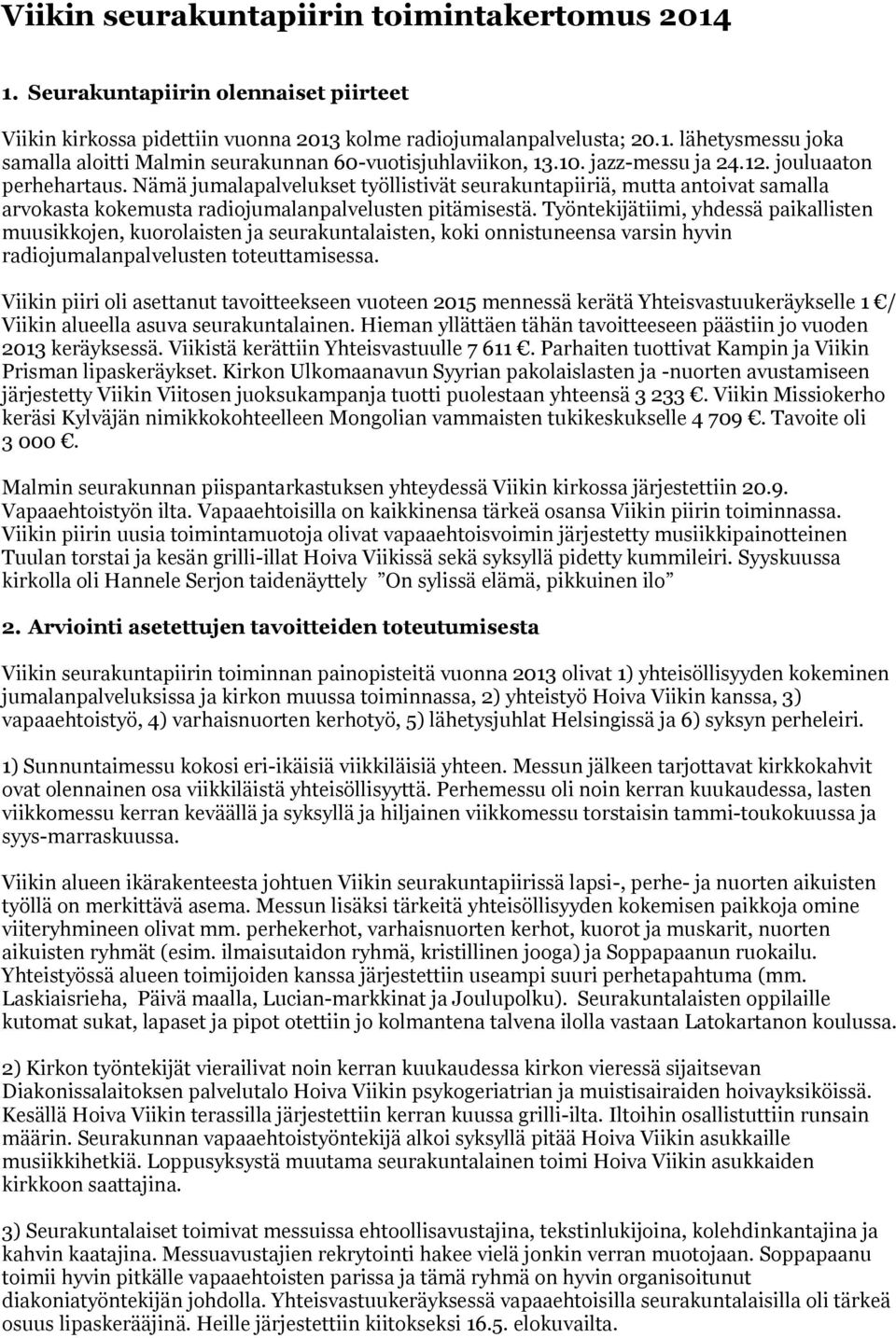 Työntekijätiimi, yhdessä paikallisten muusikkojen, kuorolaisten ja seurakuntalaisten, koki onnistuneensa varsin hyvin radiojumalanpalvelusten toteuttamisessa.