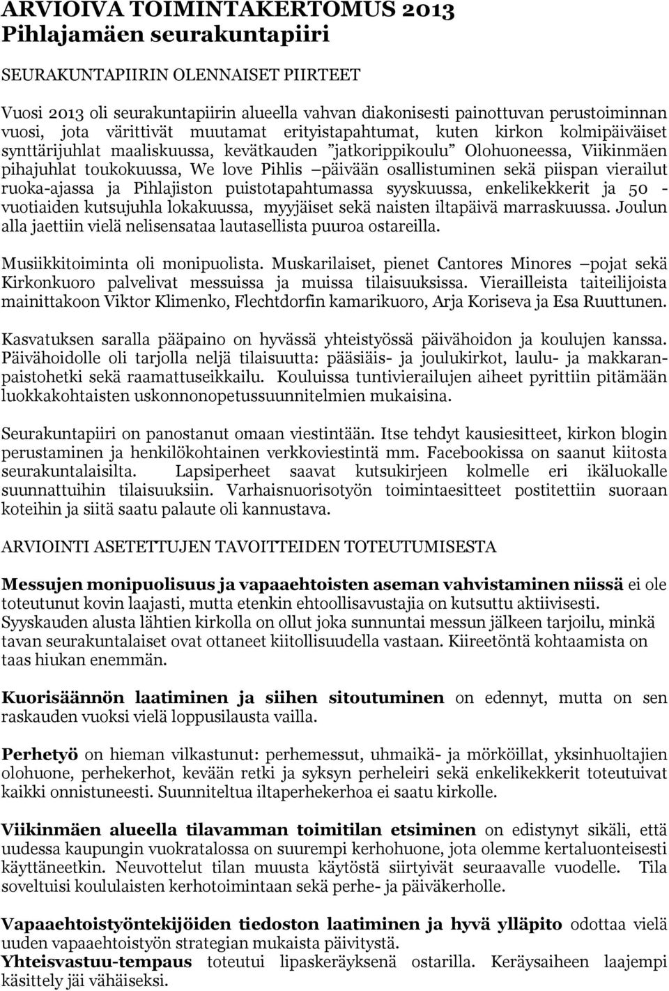 osallistuminen sekä piispan vierailut ruoka-ajassa ja Pihlajiston puistotapahtumassa syyskuussa, enkelikekkerit ja 50 - vuotiaiden kutsujuhla lokakuussa, myyjäiset sekä naisten iltapäivä marraskuussa.