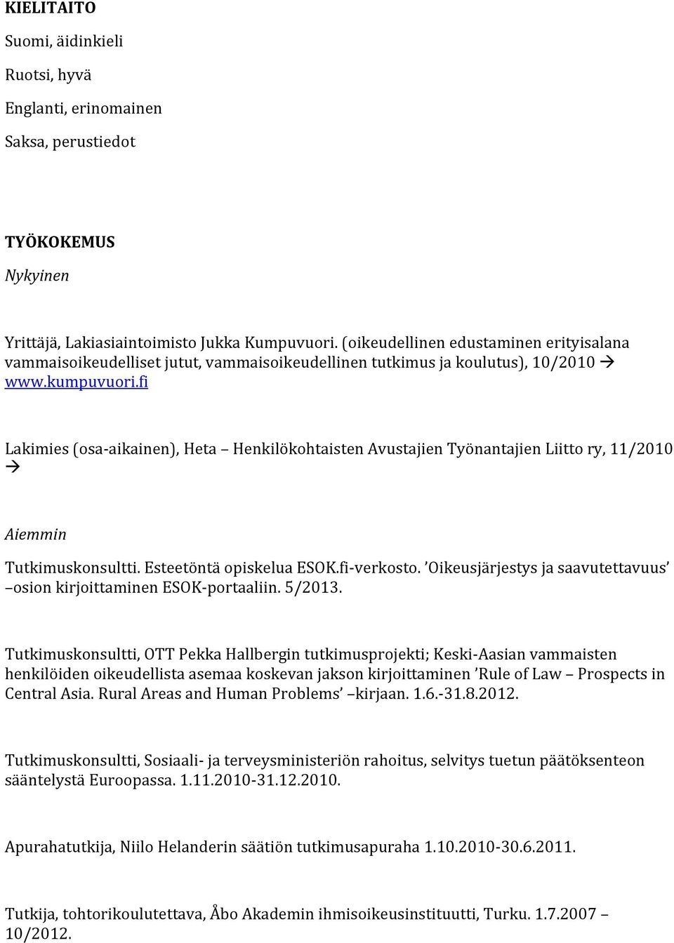 fi Lakimies (osa- aikainen), Heta Henkilökohtaisten Avustajien Työnantajien Liitto ry, 11/2010 Aiemmin Tutkimuskonsultti. Esteetöntä opiskelua ESOK.fi- verkosto.