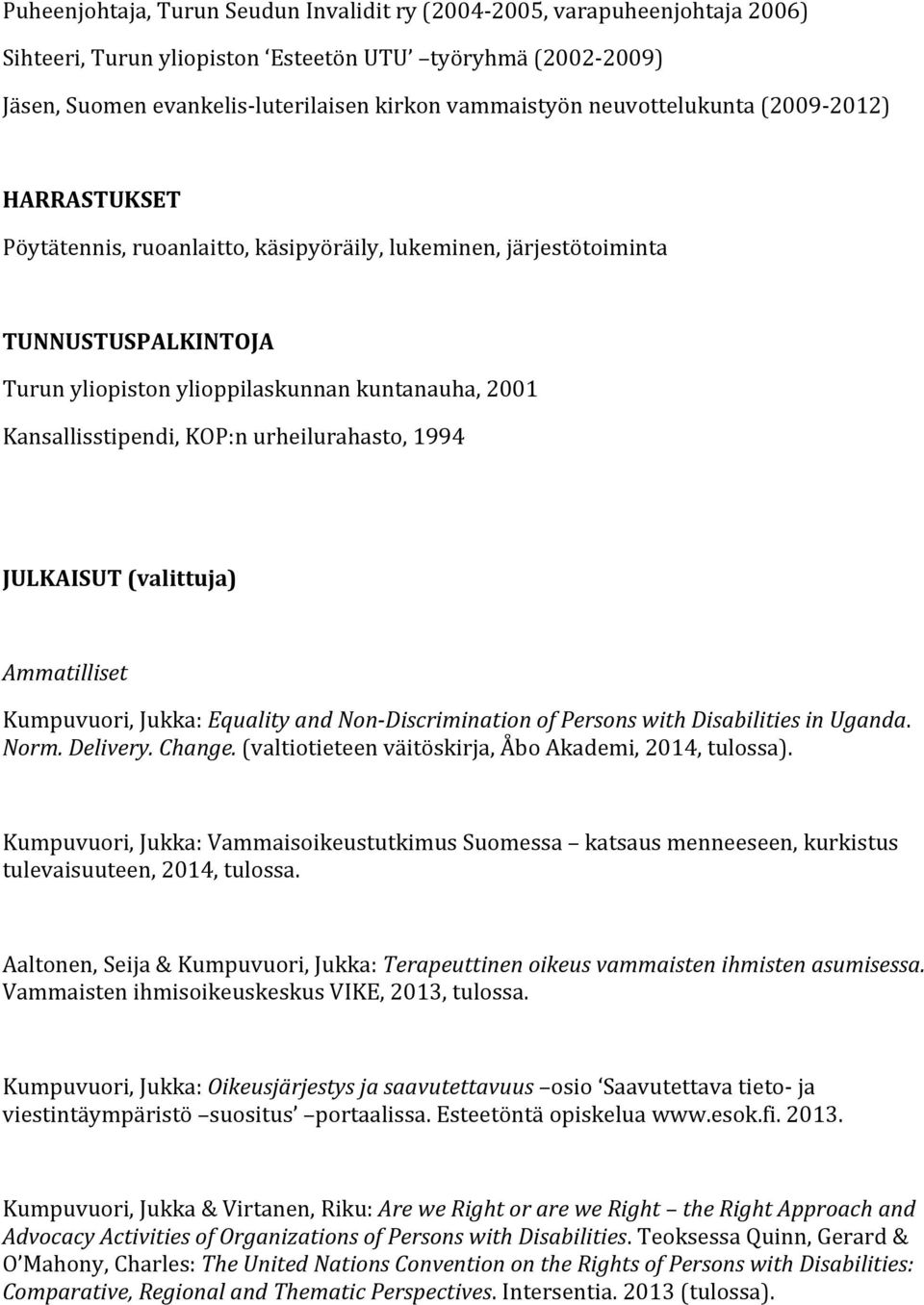 KOP:n urheilurahasto, 1994 JULKAISUT (valittuja) Ammatilliset Kumpuvuori, Jukka: Equality and Non-Discrimination of Persons with Disabilities in Uganda. Norm. Delivery. Change.