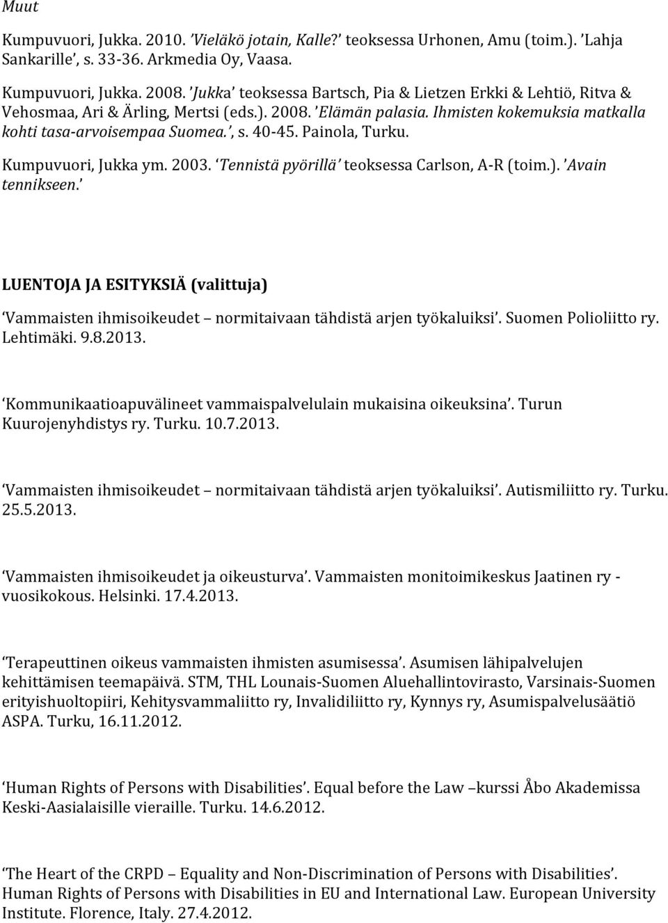 Painola, Turku. Kumpuvuori, Jukka ym. 2003. Tennistä pyörillä teoksessa Carlson, A- R (toim.). Avain tennikseen.