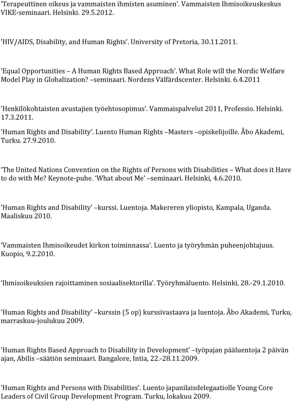 2011 Henkilökohtaisten avustajien työehtosopimus. Vammaispalvelut 2011, Professio. Helsinki. 17.3.2011. Human Rights and Disability. Luento Human Rights Masters opiskelijoille. Åbo Akademi, Turku. 27.