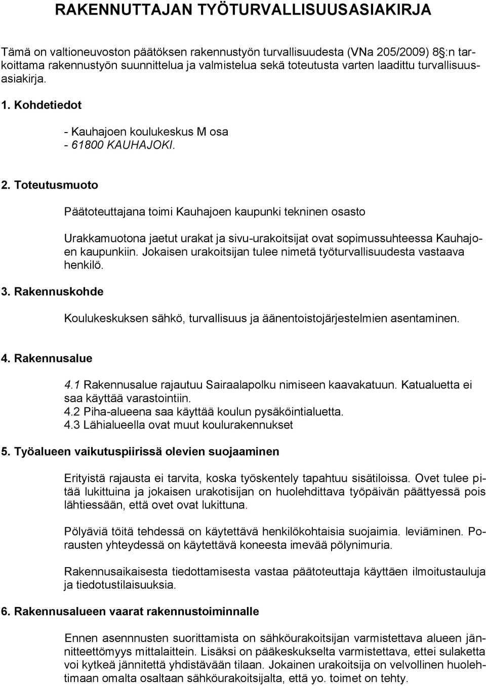 Rakennuskohde Päätoteuttajana toimi Kauhajoen kaupunki tekninen osasto Urakkamuotona jaetut urakat ja sivu-urakoitsijat ovat sopimussuhteessa Kauhajoen kaupunkiin.