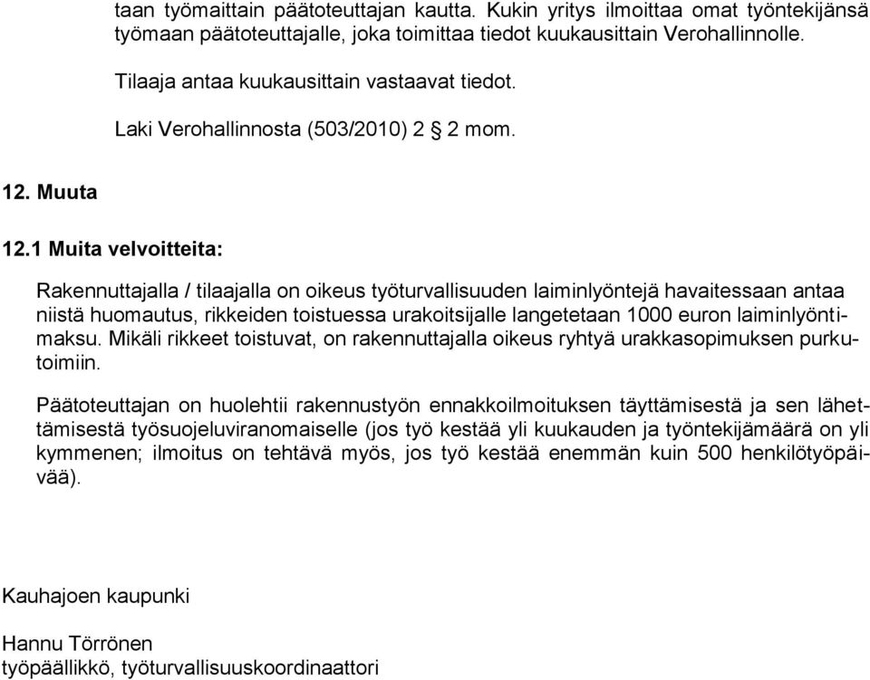 1 Muita velvoitteita: Rakennuttajalla / tilaajalla on oikeus työturvallisuuden laiminlyöntejä havaitessaan antaa niistä huomautus, rikkeiden toistuessa urakoitsijalle langetetaan 1000 euron