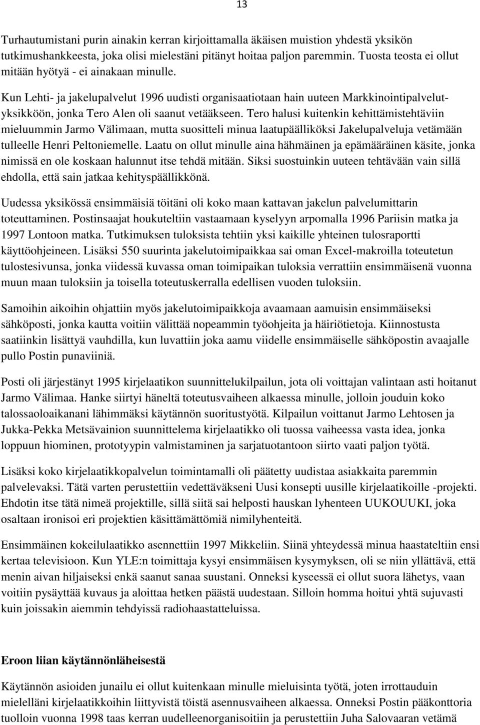 Tero halusi kuitenkin kehittämistehtäviin mieluummin Jarmo Välimaan, mutta suositteli minua laatupäälliköksi Jakelupalveluja vetämään tulleelle Henri Peltoniemelle.