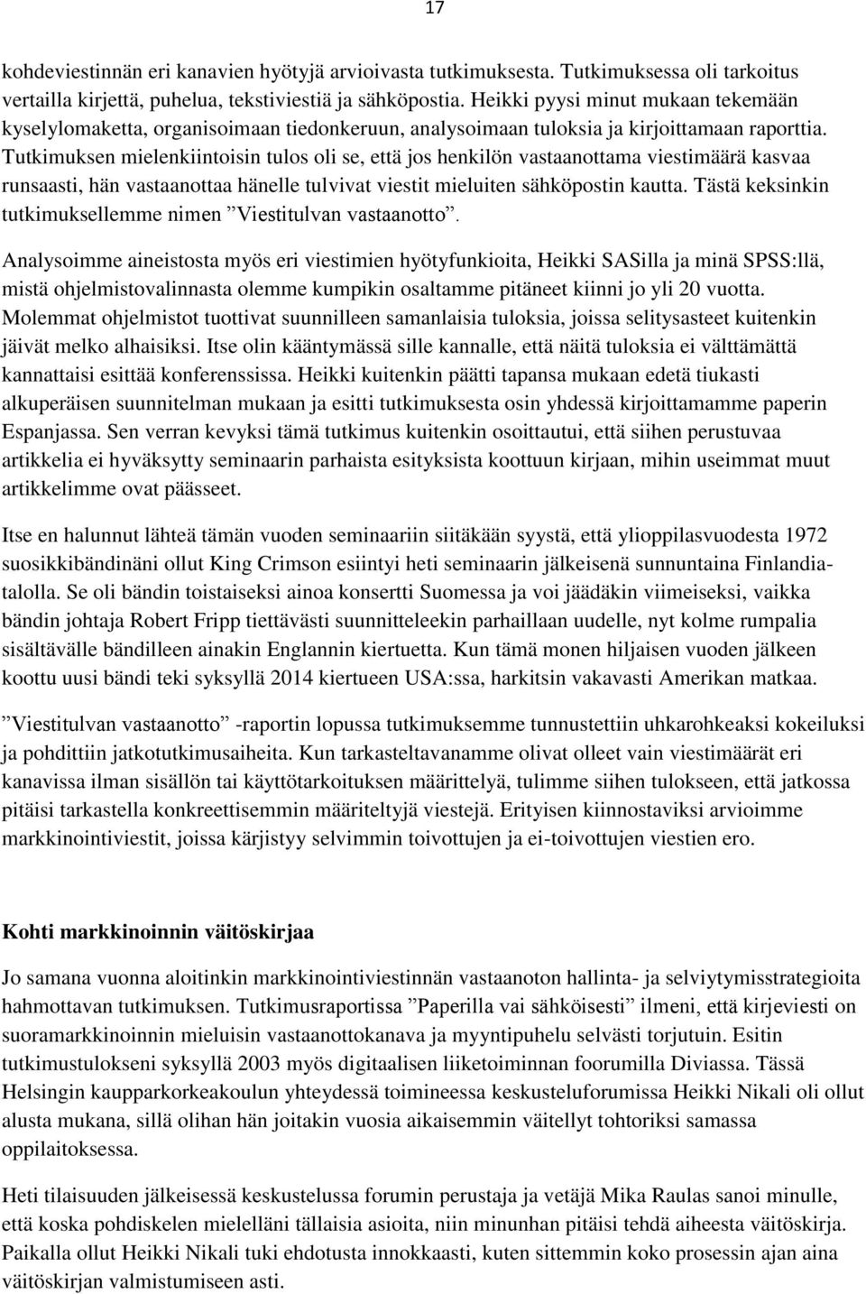 Tutkimuksen mielenkiintoisin tulos oli se, että jos henkilön vastaanottama viestimäärä kasvaa runsaasti, hän vastaanottaa hänelle tulvivat viestit mieluiten sähköpostin kautta.