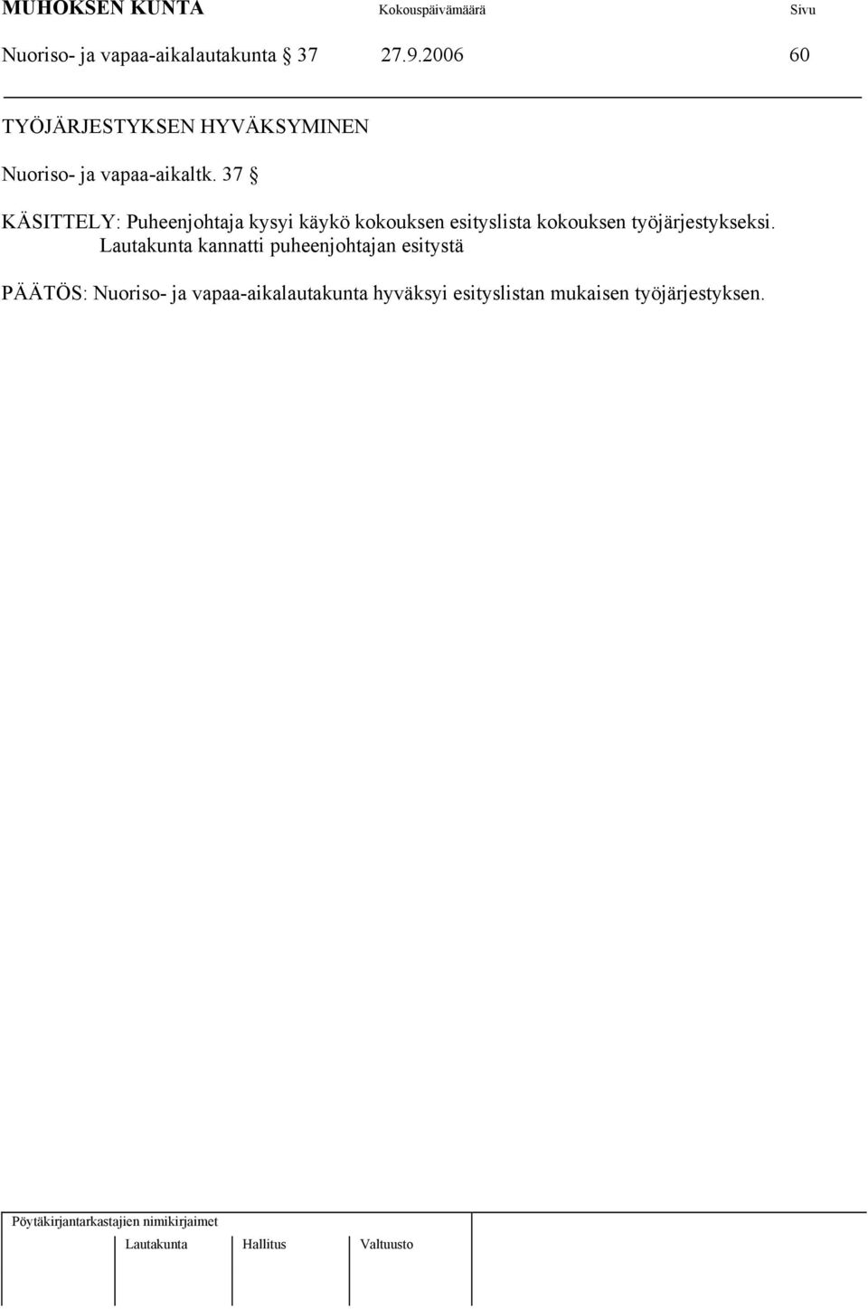 37 KÄSITTELY: Puheenjohtaja kysyi käykö kokouksen esityslista kokouksen