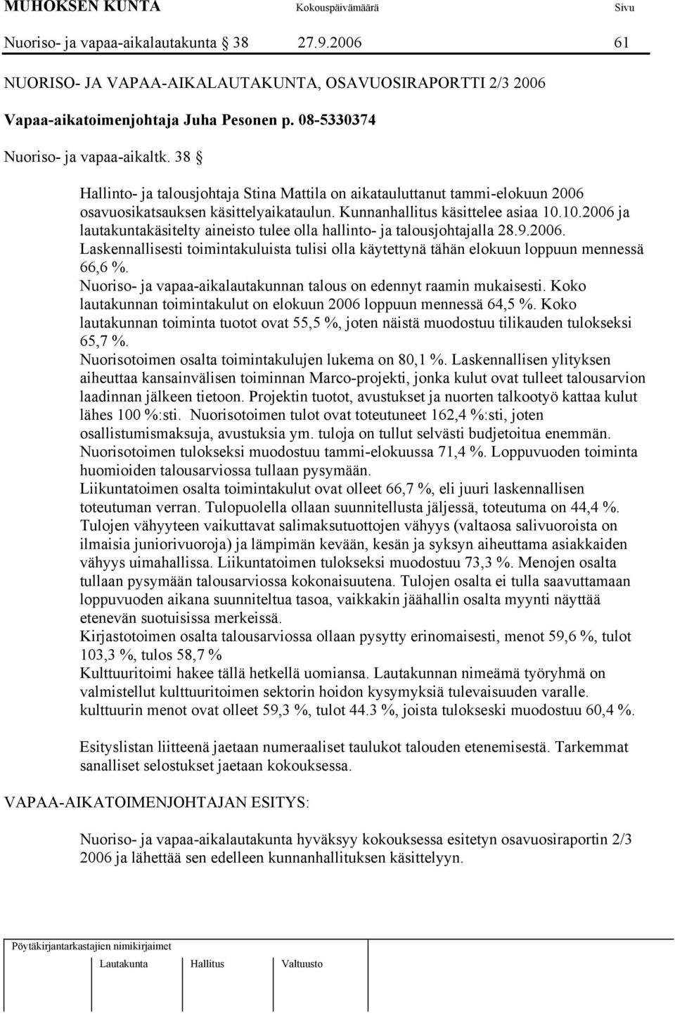 10.2006 ja lautakuntakäsitelty aineisto tulee olla hallinto- ja talousjohtajalla 28.9.2006. Laskennallisesti toimintakuluista tulisi olla käytettynä tähän elokuun loppuun mennessä 66,6 %.