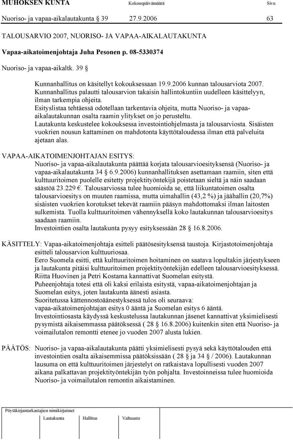 Esityslistaa tehtäessä odotellaan tarkentavia ohjeita, mutta Nuoriso- ja vapaaaikalautakunnan osalta raamin ylitykset on jo perusteltu.